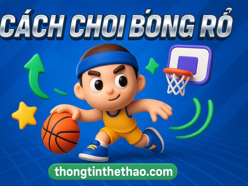 Cách chơi bóng rổ đúng kỹ thuật: Tập luyện chuẩn giúp bạn tiến bộ nhanh chóng