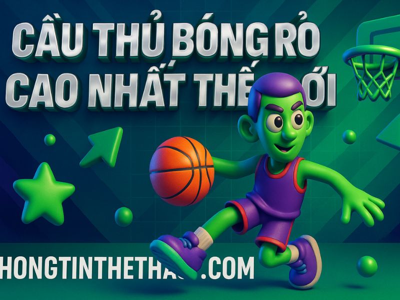 cầu thủ bóng rổ cao nhất thế giới