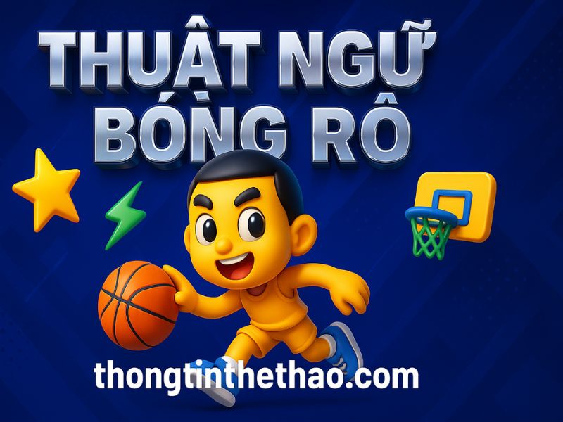 Học nhanh thuật ngữ bóng rổ: Cẩm nang dành cho người đam mê sân đấu