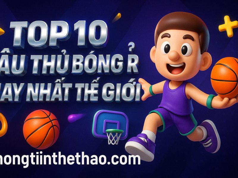 Top 10 cầu thủ bóng rổ hay nhất thế giới: Những siêu sao thống trị NBA hiện nay